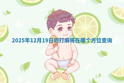 2025年12月19日的打麻将在哪个方位查询