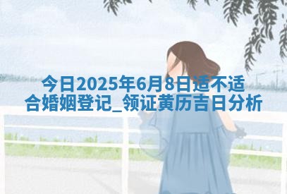 2025年6月24日适合登记结婚吗,领证是好日子吗